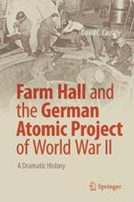 Farm Hall and the German Atomic Project of World War II: A Dramatic History