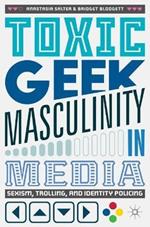 Toxic Geek Masculinity in Media: Sexism, Trolling, and Identity Policing