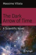 The Dark Arrow of Time: A Scientific Novel