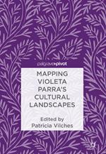 Mapping Violeta Parra’s Cultural Landscapes