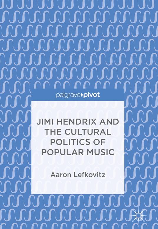 Jimi Hendrix and the Cultural Politics of Popular Music