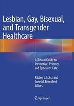 Lesbian, Gay, Bisexual, and Transgender Healthcare: A Clinical Guide to Preventive, Primary, and Specialist Care