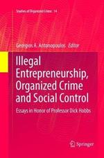 Illegal Entrepreneurship, Organized Crime and Social Control: Essays in Honor of Professor Dick Hobbs