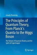 The Principles of Quantum Theory, From Planck's Quanta to the Higgs Boson: The Nature of Quantum Reality and the Spirit of Copenhagen