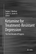 Ketamine for Treatment-Resistant Depression: The First Decade of Progress