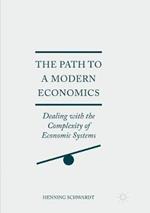 The Path to a Modern Economics: Dealing with the Complexity of Economic Systems