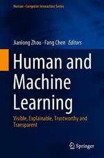 Human and Machine Learning: Visible, Explainable, Trustworthy and Transparent