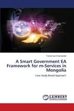 A Smart Government EA Framework for m-Services in Mongolia