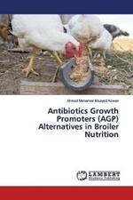 Antibiotics Growth Promoters (AGP) Alternatives in Broiler Nutrition