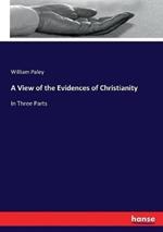 A View of the Evidences of Christianity: In Three Parts