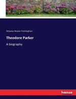 Theodore Parker: A biography