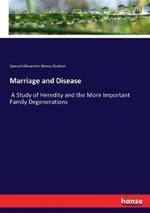 Marriage and Disease: A Study of Heredity and the More Important Family Degenerations