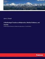 A Medicolegal Treatise on Malpractice, Medical Evidence, and Insanity: Comprising the Elements of Medical Jurisprudence. Fourth Edition