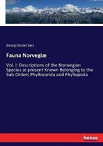 Fauna Norvegiae: Vol. I: Descriptions of the Norwegian Species at present Known Belonging to the Sub-Orders Phyllocarida and Phyllopoda