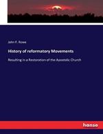 History of reformatory Movements: Resulting in a Restoration of the Apostolic Church