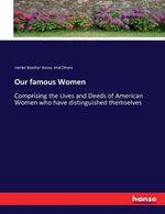 Our famous Women: Comprising the Lives and Deeds of American Women who have distinguished themselves