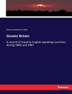 Greater Britain: A record of travel in English-speaking countries during 1866 and 1867