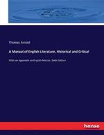 A Manual of English Literature, Historical and Critical: With an Appendix on English Metres. Sixth Edition