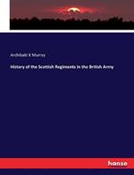 History of the Scottish Regiments in the British Army