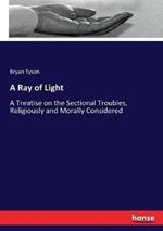 A Ray of Light: A Treatise on the Sectional Troubles, Religiously and Morally Considered