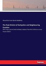 The Peak District of Derbyshire and Neighbouring Counties: With maps, general and sectional, adapted from the Ordnance survey. Fourth Edition