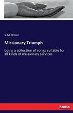 Missionary Triumph: being a collection of songs suitable for all kinds of missionary services