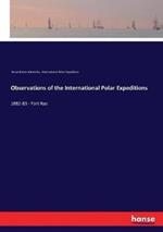 Observations of the International Polar Expeditions: 1882-83 - Fort Rae