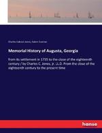 Memorial History of Augusta, Georgia: from its settlement in 1735 to the close of the eighteenth century / by Charles C. Jones, jr. LL.D. From the close of the eighteenth century to the present time