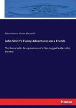 John Smith's Funny Adventures on a Crutch: The Remarkable Peregrinations of a One-Legged Soldier after the War