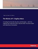 The Works of P. Virgilius Maro: including the Aeneid, Bucolics and Georgics - with the original text reduced to the natural order of construction and interlinear translation