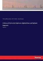 A History of the Scottish Highlands, Highland Clans and Highland Regiments: Volume 6