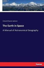 The Earth in Space: A Manual of Astronomical Geography