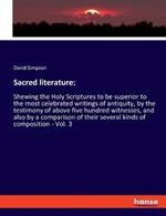 Sacred literature: Shewing the Holy Scriptures to be superior to the most celebrated writings of antiquity, by the testimony of above five hundred witnesses, and also by a comparison of their several kinds of composition - Vol. 3