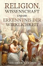 Religion, Wissenschaft und die Erkenntnis der Wirklichkeit