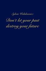 Don't let your past destroy your future