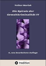 Die Spirale der Gewaltkriminalität IV / 4., neu bearbeitete Auflage