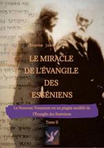 Le Miracle de L'Évangile des Esséniens - Tome II - Le Nouveau Testament est un plagiat modifié de l'Évangile des Esséniens -