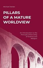 Pillars of a Mature Worldview: An Introduction to the Principle of the Unity of Science and Religion