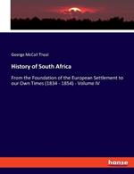 History of South Africa: From the Foundation of the European Settlement to our Own Times (1834 - 1854) - Volume IV