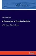 A Comparison of Egyptian Symbols: With those of the Hebrews