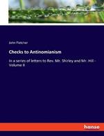 Checks to Antinomianism: In a series of letters to Rev. Mr. Shirley and Mr. Hill - Volume II