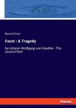 Faust: A Tragedy: by Johann Wolfgang von Goethe - The second Part