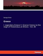 Greece: I. Legendary Greece II. Grecian history to the reign of Peisistratus at Athens - Vol. XII