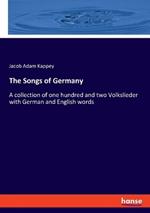 The Songs of Germany: A collection of one hundred and two Volkslieder with German and English words