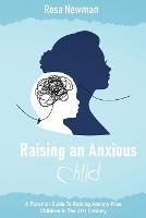 Raising an Anxious Child: A Parental Guide to Raising Anxiety Free Children in the 21st Century