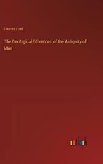 The Geological Edivences of the Antiquity of Man