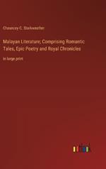 Malayan Literature; Comprising Romantic Tales, Epic Poetry and Royal Chronicles: in large print