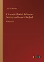 A Woman's Life-Work; Labors and Experiences of Laura S. Haviland: in large print