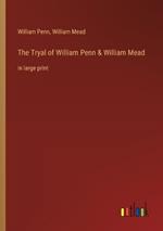 The Tryal of William Penn & William Mead: in large print