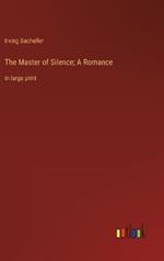 The Master of Silence; A Romance: in large print